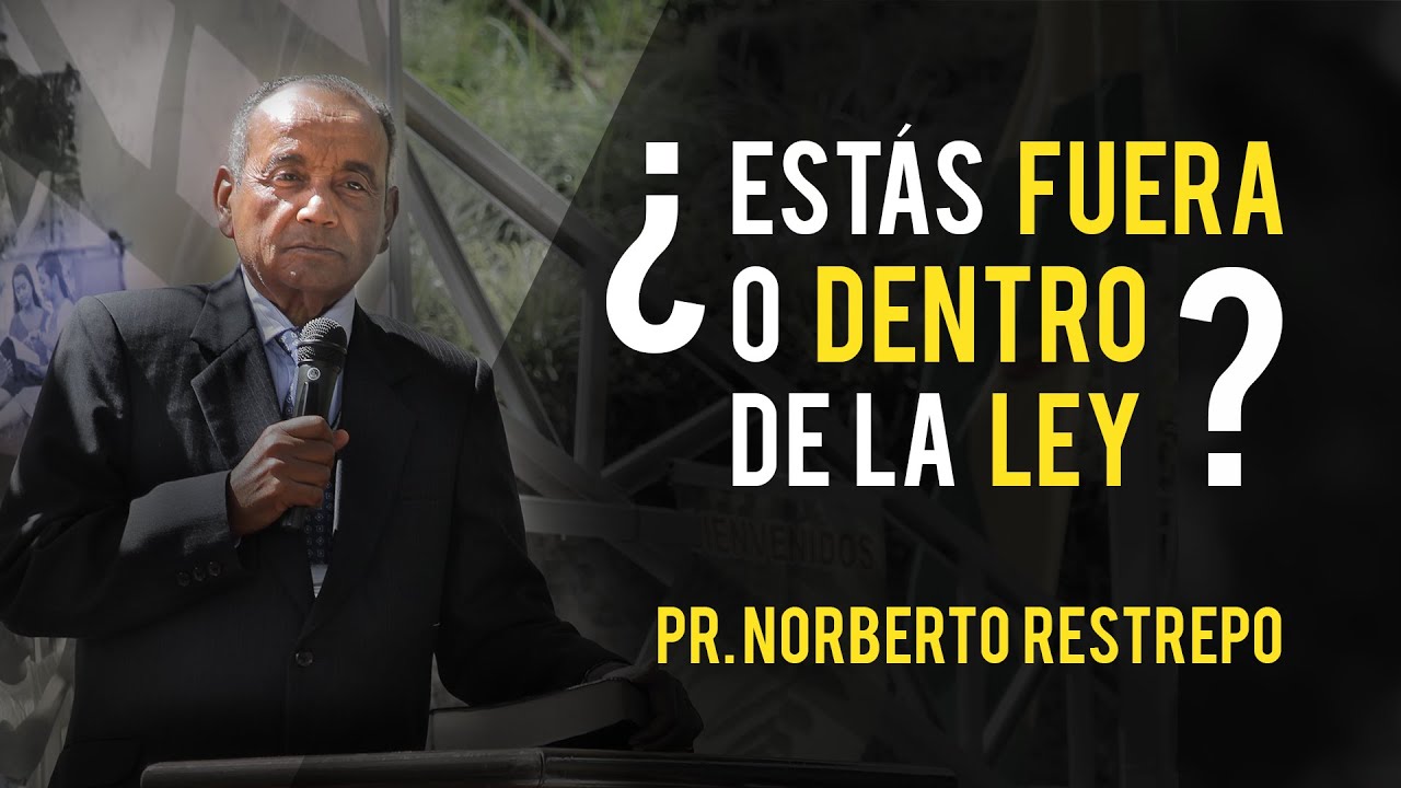 ¿Estás Fuera o Dentro de la Ley? - Pr. Norberto Restrepo 07