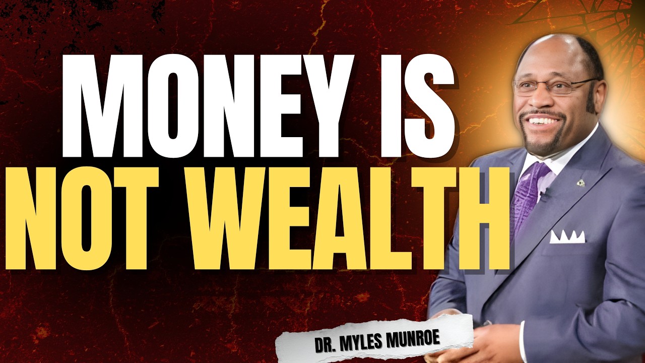 Dr Myles Munroe: Money Isn’t Wealth—The Definition That Ends Fear & Chasing