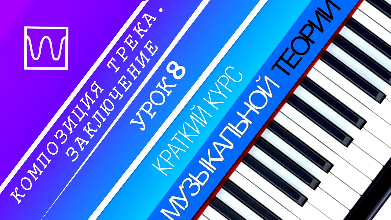 Краткий курс музыкальной теории - Композиция трека. Заключение (урок 8).