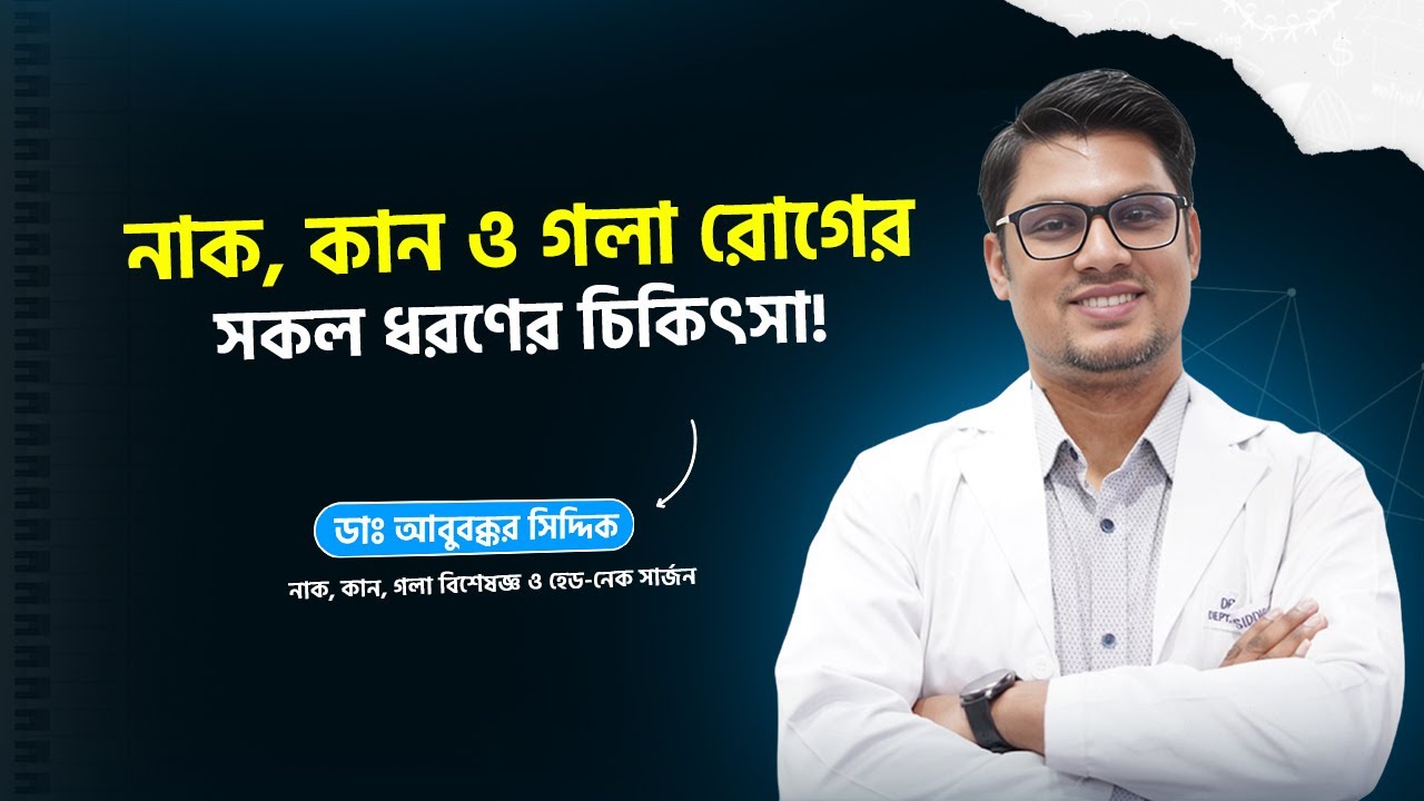 নাক, কান ও গলার সাধারণ সমস্যা গুলো কি ও চিকিৎসা পদ্ধতি | Dr. Abubakker Siddique - ENT Specialist