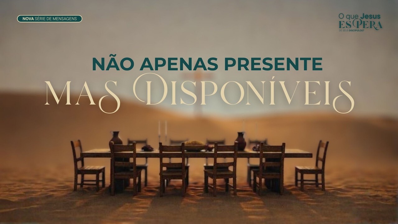CULTO DE DOMINGO - NÃO APENAS PRESENTES MAS DISPONIVEIS - 22/02/26