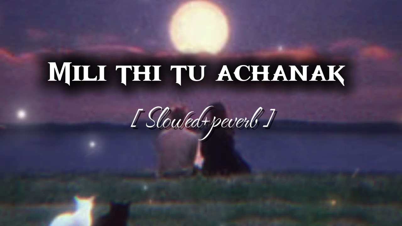 Mili thi tu achanak (Slowed+Reverb) love song