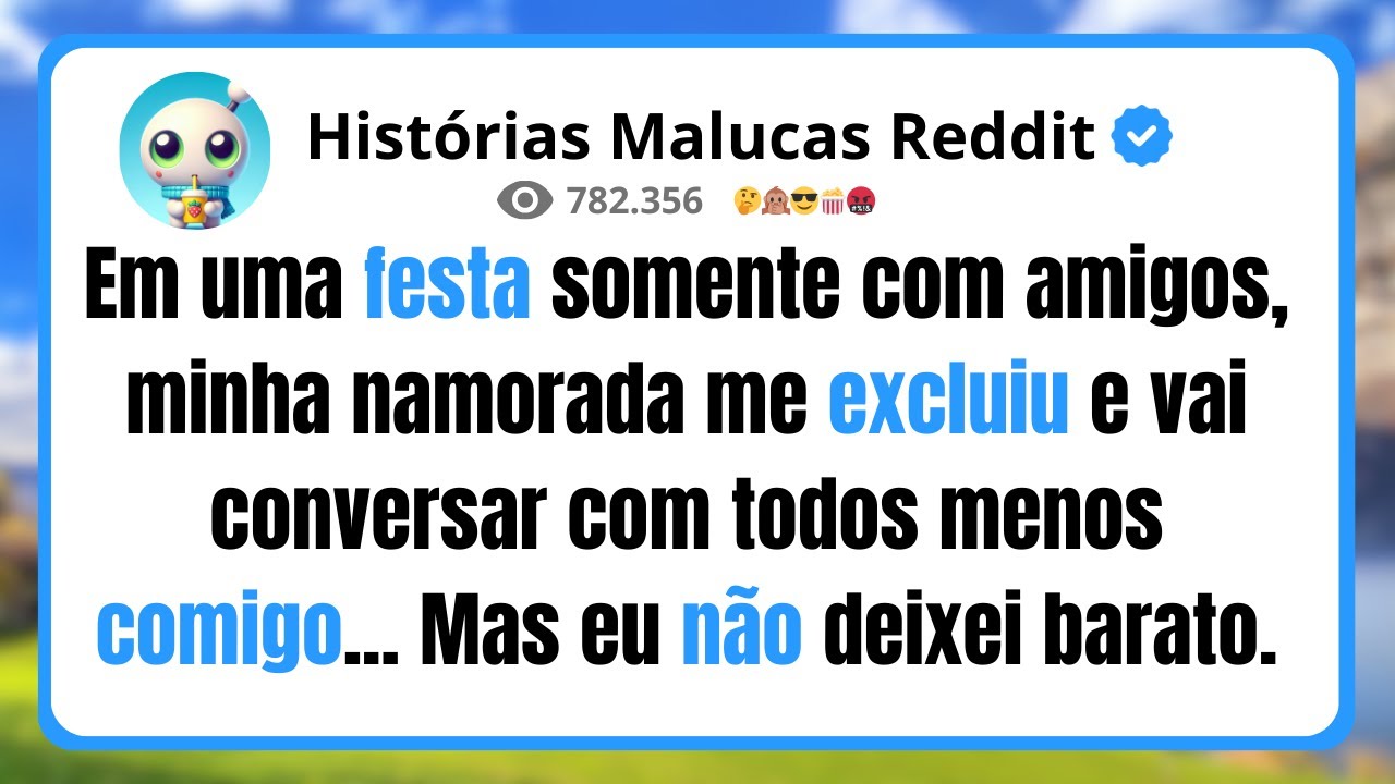 Em uma festa somente com amigos, minha namorada me excluiu e vai conversar com todos menos comigo...