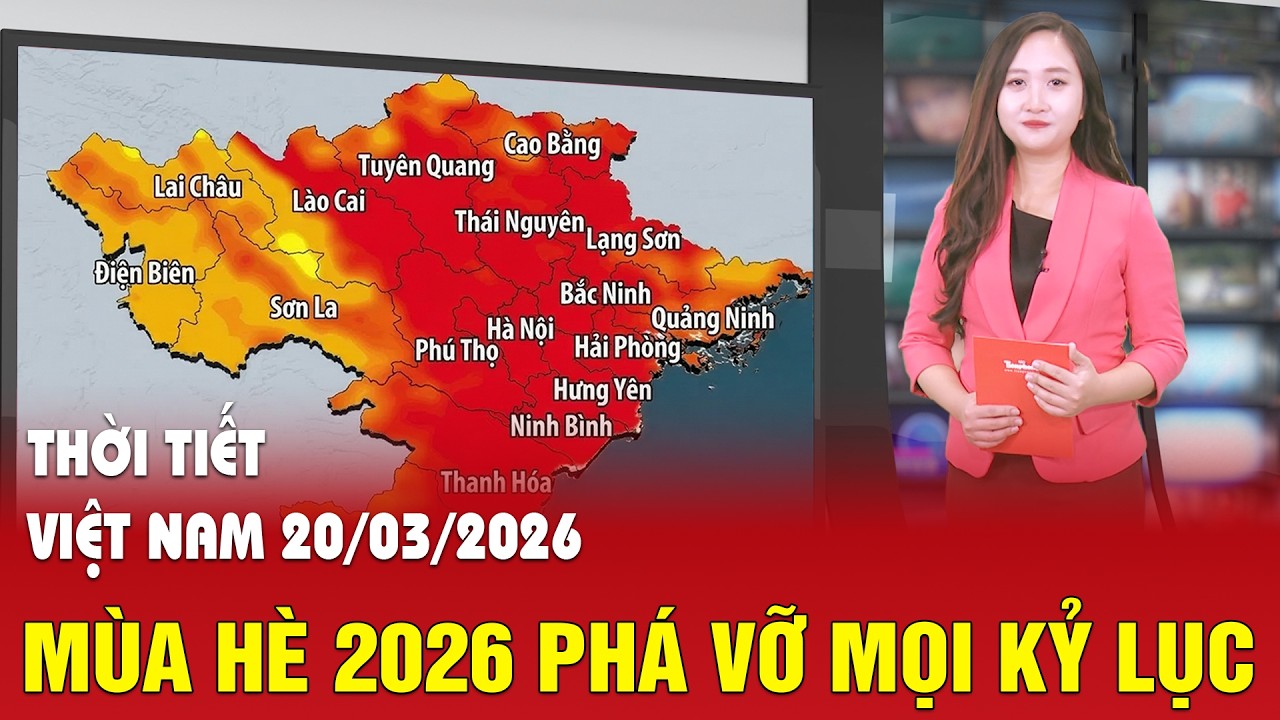 Dự báo thời tiết 20/3:Mùa hè 2026 sẽ gay gắt phá vỡ mọi kỷ lục, lộ diện 