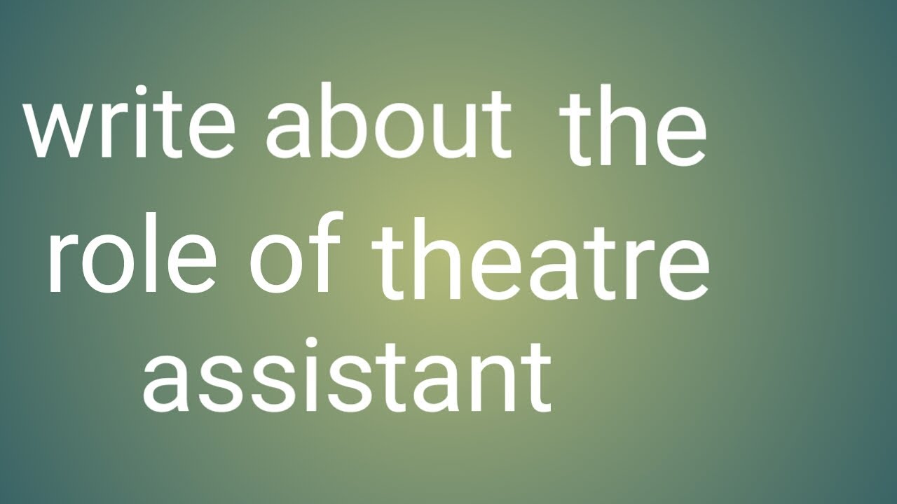 Write about the role of the theatre assistant