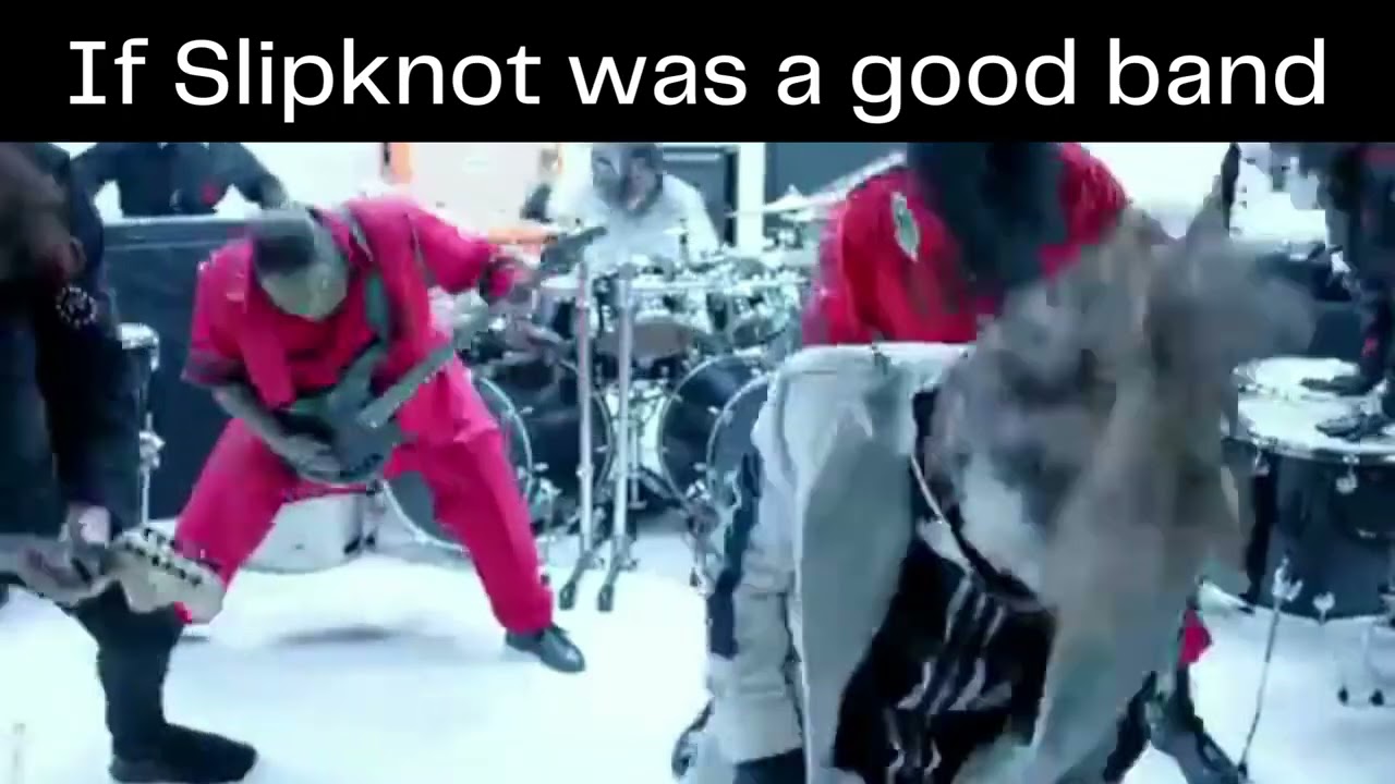 If Slipknot was a good band
