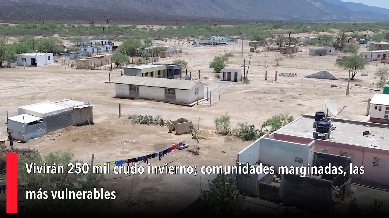 Vivir&aacute;n 250 mil crudo invierno; comunidades marginadas, las m&aacute;s vulnerables