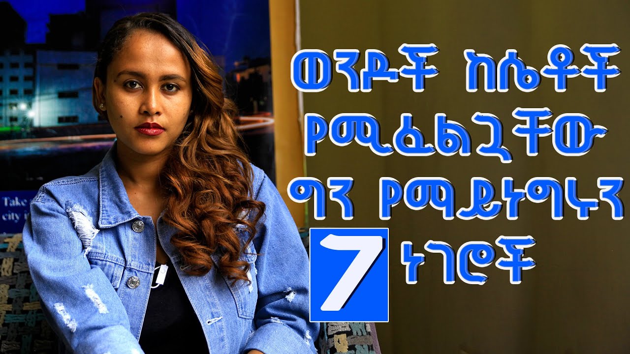 ወንዶች ከሴቶች  የሚፈልጓቸው ግን የማይነግሩን 7 ነገሮች