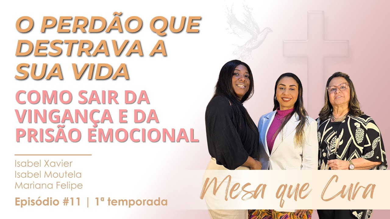 O PERDÃO QUE DESTRAVA A SUA VIDA: O FIM DAS CADEIAS DE VÍTIMA E VINGANÇA | MESA QUE CURA #011
