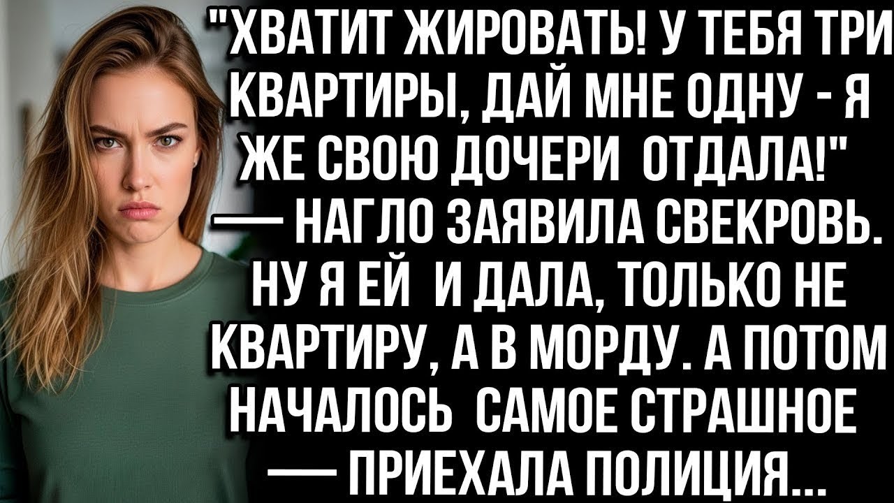 ХВАТИТ ЖИРОВАТЬ! У ТЕБЯ ТРИ КВАРТИРЫ, ДАЙ МНЕ ОДНУ — Я ЖЕ СВОЮ ДОЧЕРИ ОТДАЛА! — ЗАЯВИЛА СВЕКРОВЬ..