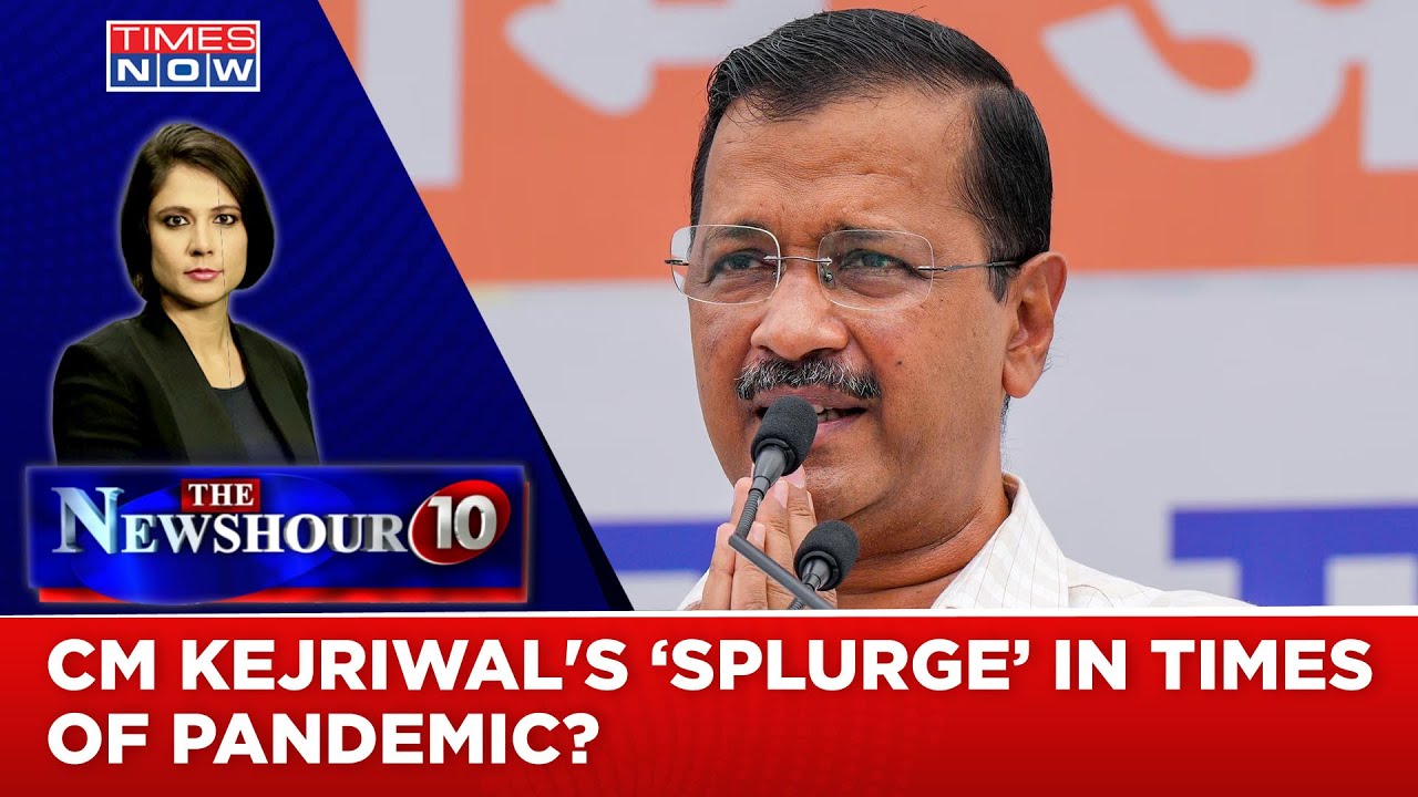 'Splurge' In The Times Of Pandemic | Delhi CM Kejriwal's 45 Crore 'Truth' Revealed | Newshour Agenda