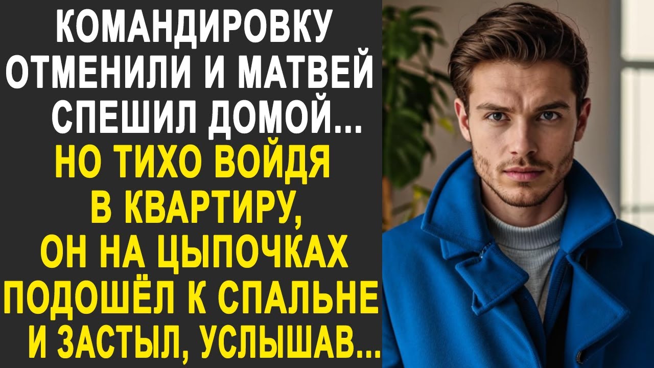 Командировку отменили и Матвей спешил домой. Но тихо войдя в квартиру, он застыл, услышав...