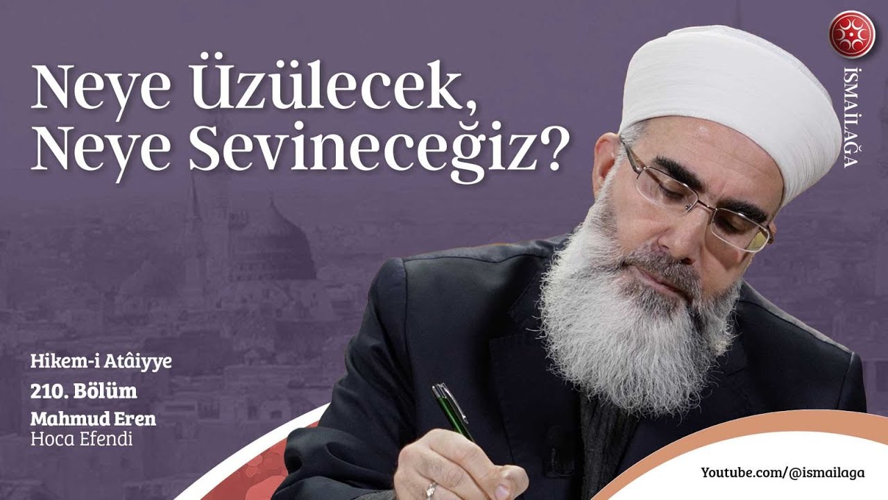 Hikem-i Atâiyye 210: Neye Üzülecek, Neye Sevineceğiz? – Mahmud Eren Hoca Efendi @ismailagacom