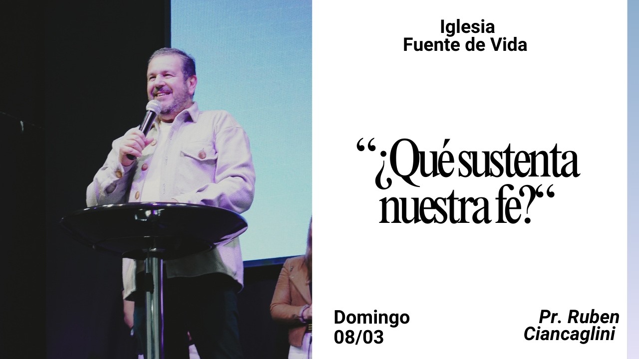 Domingo - 08/03  - ¿Qué sustenta nuestra fe? - Iglesia Fuente de Vida