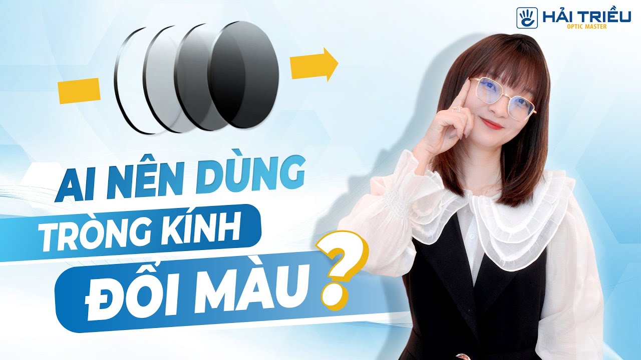 Ai NÊN và KHÔNG NÊN sử dụng tròng kính cận đổi màu nhất ?
