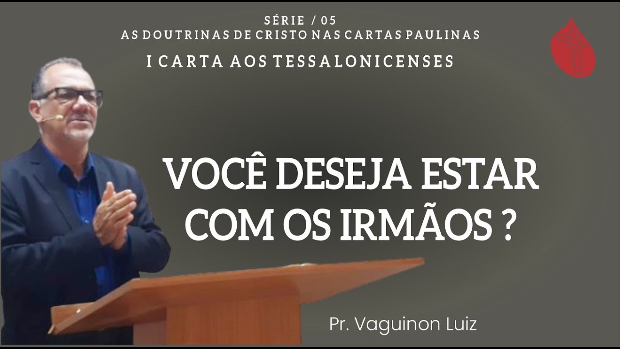 Você Deseja Estar Com os Irmãos? / 1 Tss 2.17-20 / Pr. Vaguinon Luiz