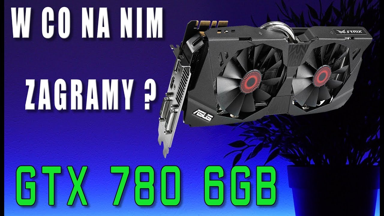 GTX 780 - w co na nim zagramy? -  FHD / 2K / OC - Asus Strix GTX 780 6GB - test i opinia - VBT