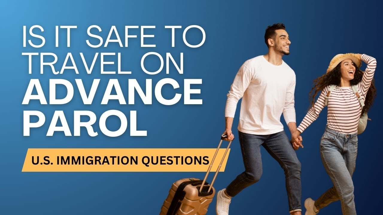 Is It Safe to Travel on Advance Parole? What You NEED to Know About United States Immigration