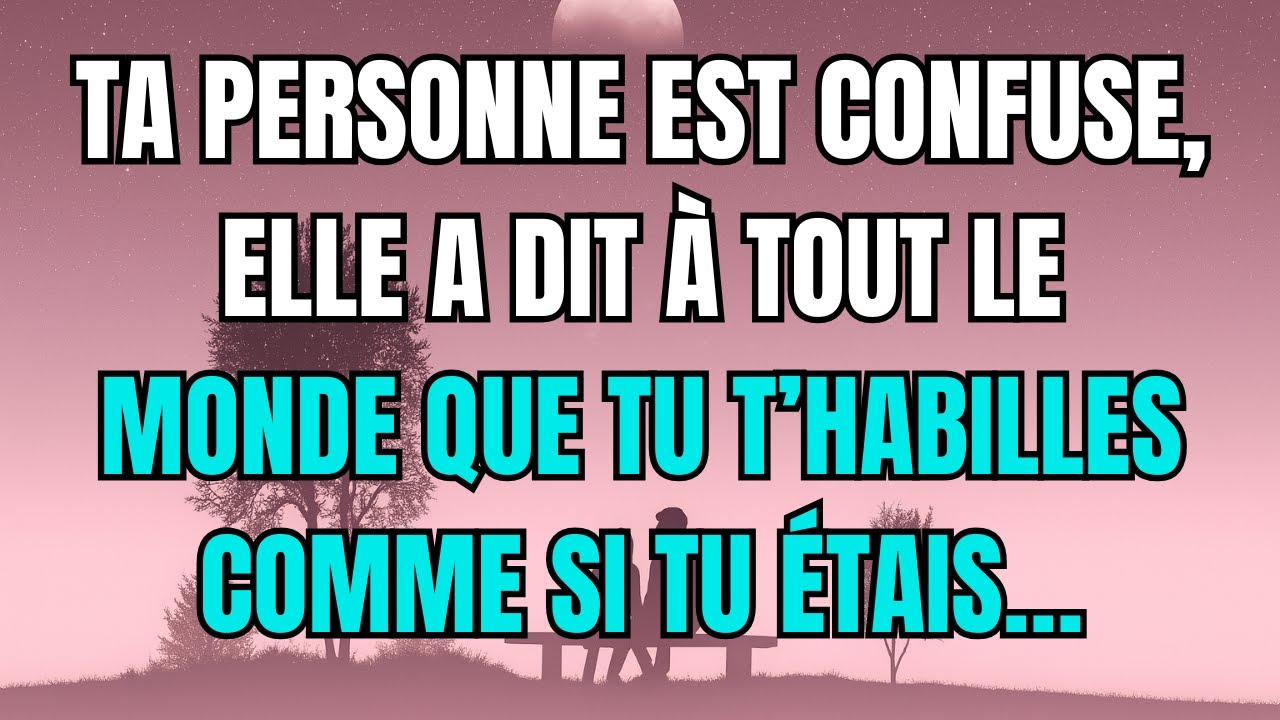 Les anges disent que Ta personne est confuse, elle a dit à tout le monde que tu t’habilles comme...