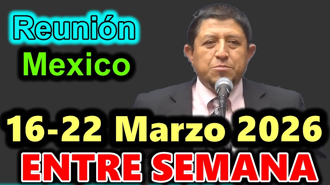 Reunion vida y ministerio cristiano de esta semana 16-22 Marzo 2026 MEXICO