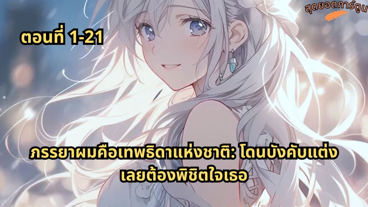 ตอนที่ 1 - 21 | ภรรยาผมคือเทพธิดาแห่งชาติ: โดนบังคับแต่ง เลยต้องพิชิตใจเธอ