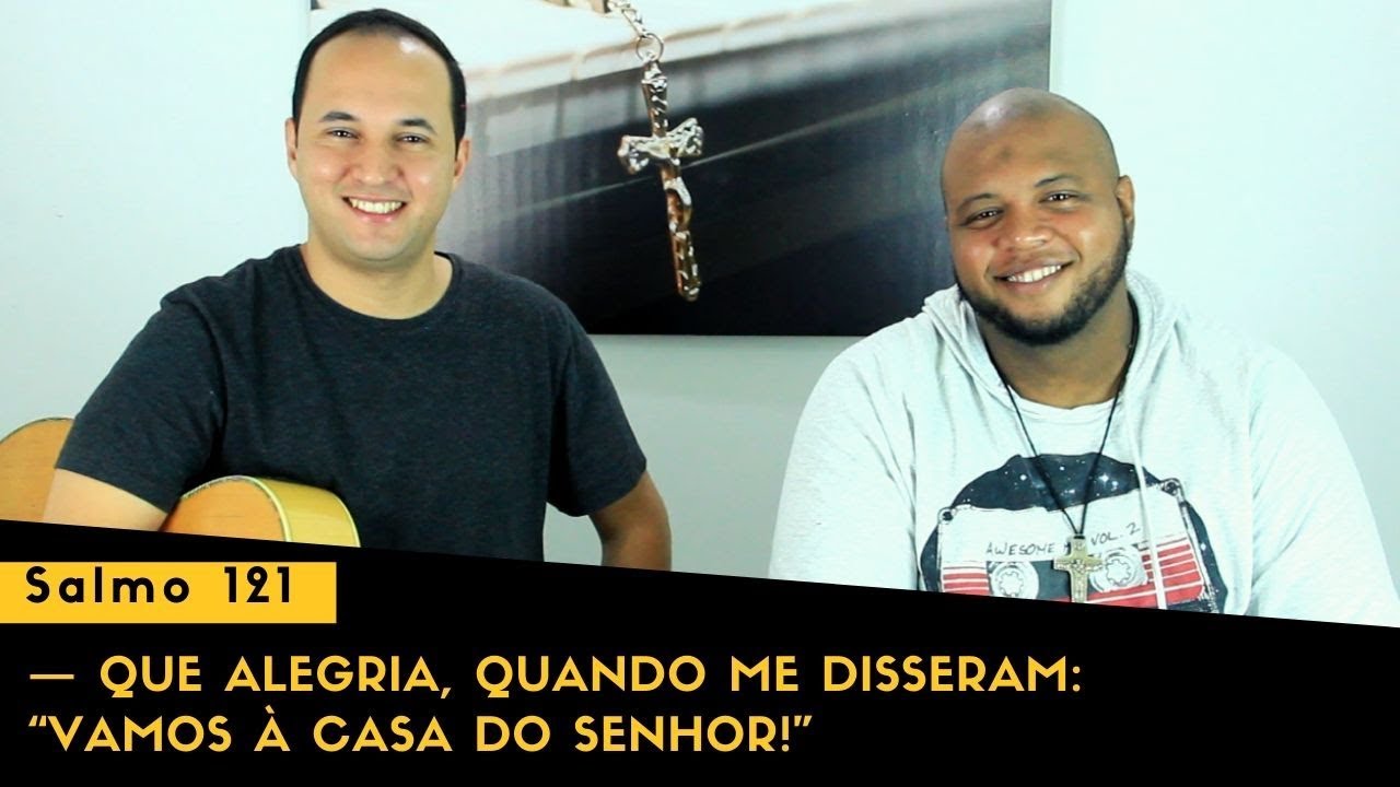 Salmo 121 — Que alegria, quando me disseram: “Vamos à casa do Senhor!”