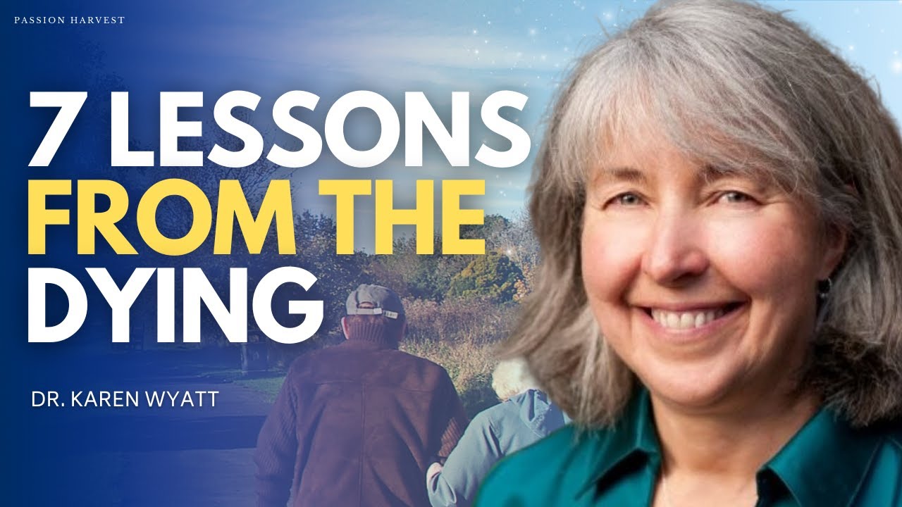 7 LESSONS FROM THE DYING FOR THE LIVING: Love, Fear, Grief & Forgiveness with Dr. Karen Wyatt