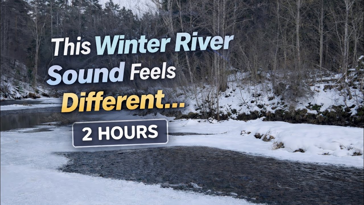 This Winter River Sound Feels Different… | 2 Hours