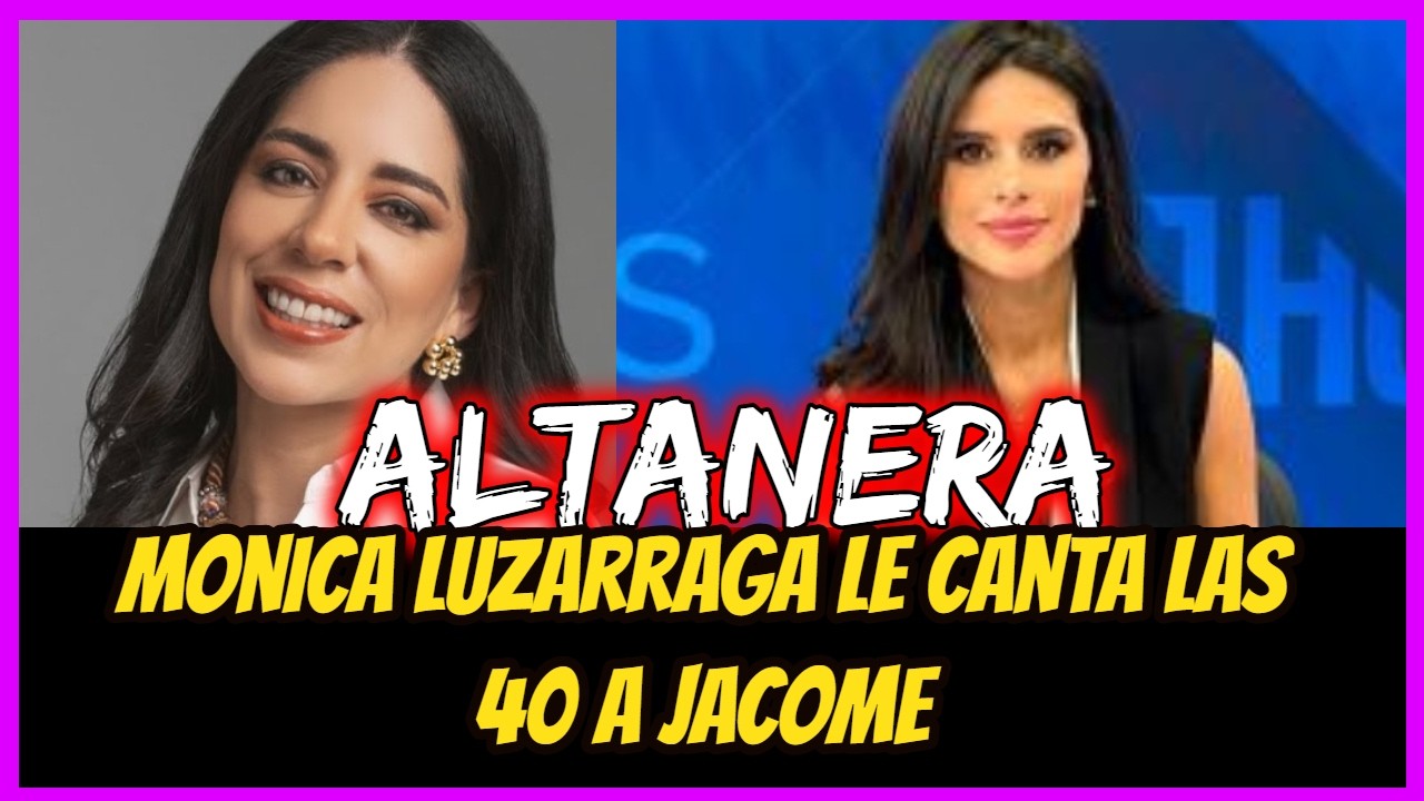 Altanera.  Monica Luzarraga le canta las 40 a Jacome