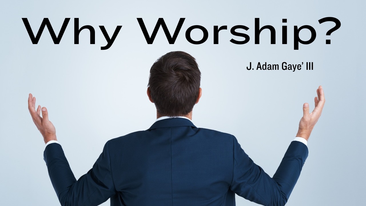 Why Worship | Adam Gaye'  | Living Proof Church