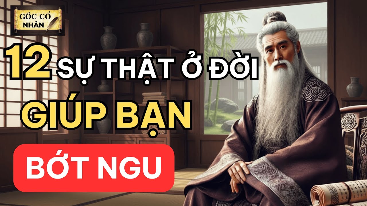 Cổ nhân dạy : 12 Câu nói sự thật ở đời giúp sáng mắt ra ngay - Gốc cổ nhân