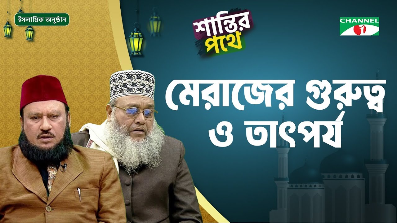 মেরাজের গুরুত্ব ও তাৎপর্য | শান্তির পথে | Shantir Pothe | ইসলামিক আলোচনা অনুষ্ঠান