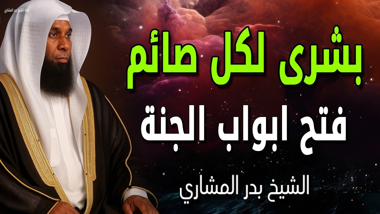 بشرى لكل صائم عن - فتح ابواب الجنة الذي ينتظر الصائمين - الشيخ بدر المشاري