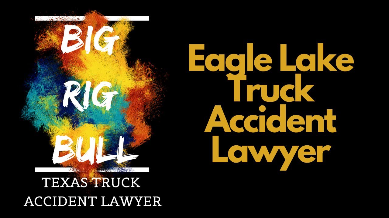 Eagle Lake Texas Truck Accident Lawyer | Houston Car Accident Lawyer | 18 Wheeler Wreck Attorney