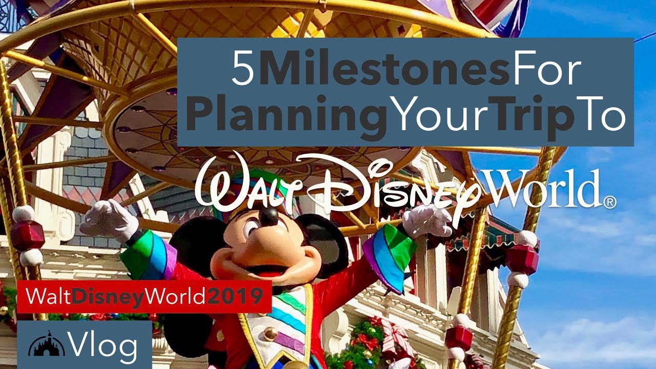 5 Milestones For Planning Your Trip to Walt Disney World - Walt Disney World 2019