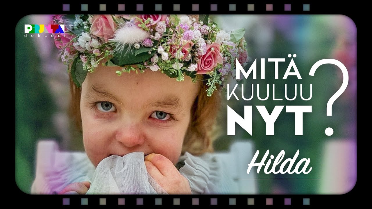 Hildan piti elää vain päiviä, ja nyt hän juhli jo kuudetta syntymäpäiväänsä – Mitä kuuluu nyt (2022)