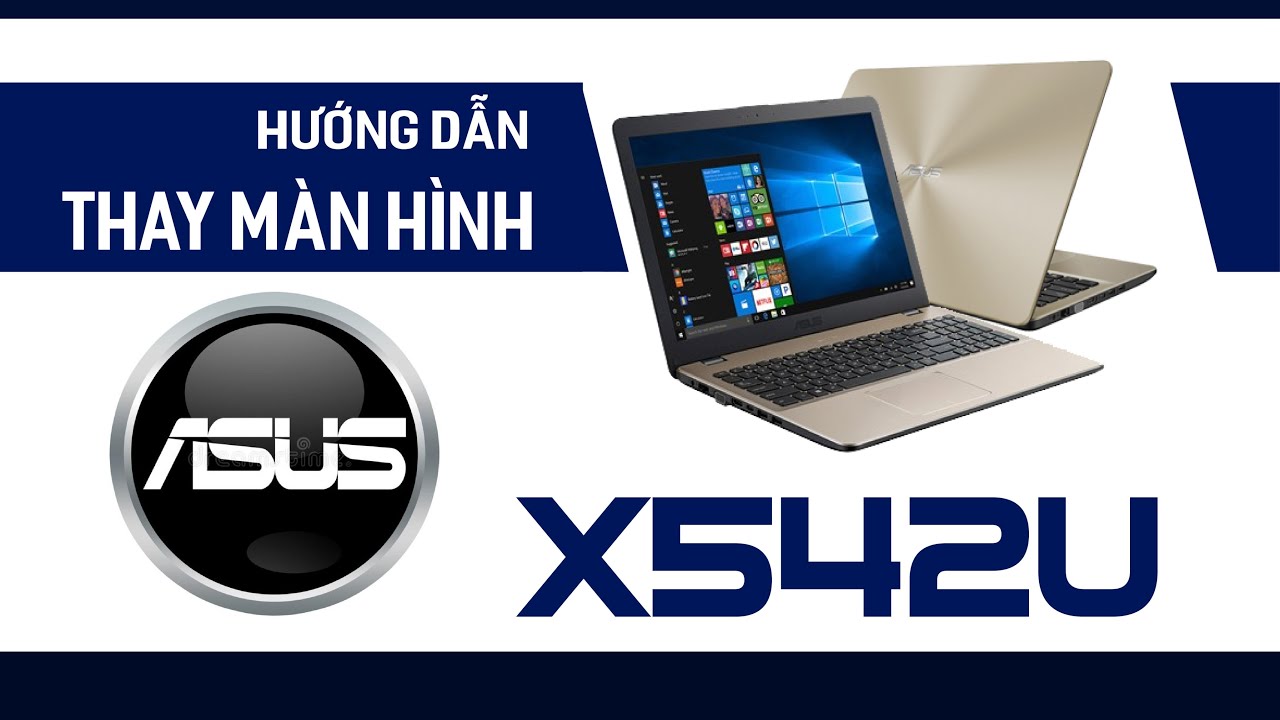 Hướng dẫn thay M&agrave;n h&igrave;nh laptop Asus Vivobook X542U X542 series Chuẩn Kỹ Thuật