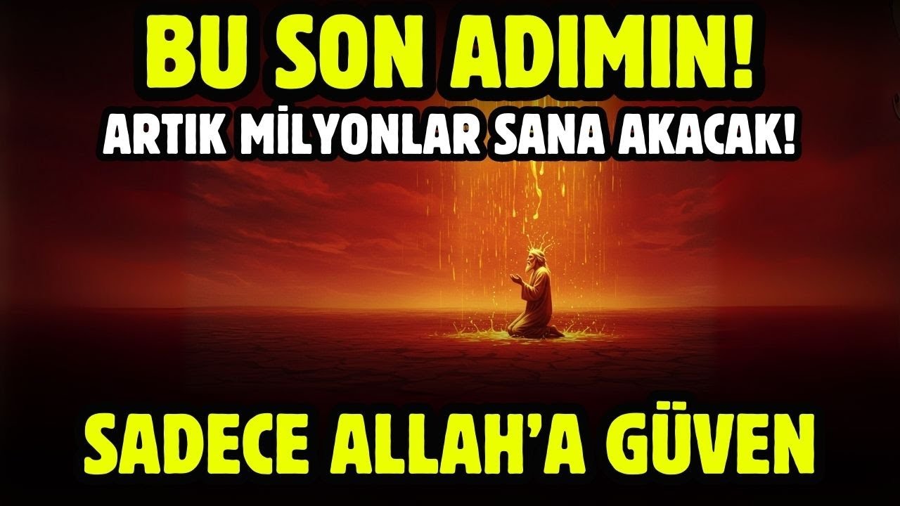 BU SON ADIMIN! ARTIK MİLYONLAR SANA AKACAK! SADECE ALLAH'A GÜVEN