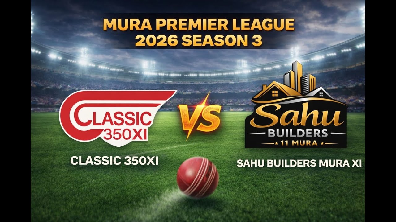 MURA PREMIER LEAGUE(MPL 3.0)|| DARBA,KURUD, DHAMTRI || 2026 || SAHU BUILDERS XI VS CLASSIC 350 XI ||