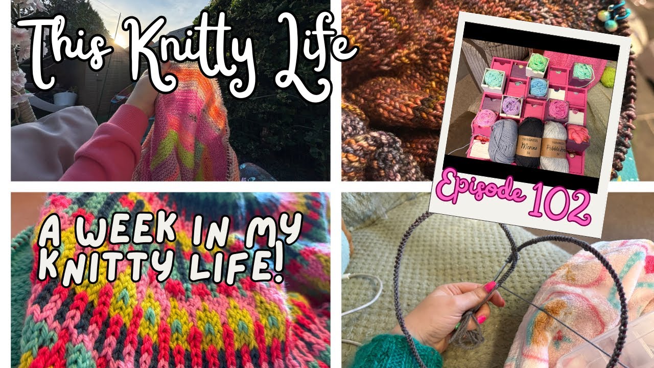 This Knitty Life- Episode 102- A week in my Knitty Life! 
