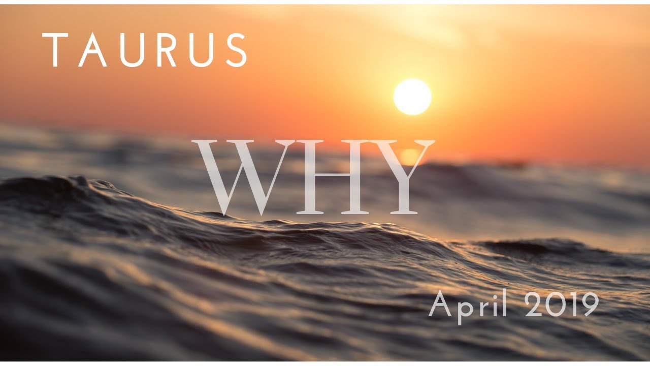 TAURUS: WHY April 2019