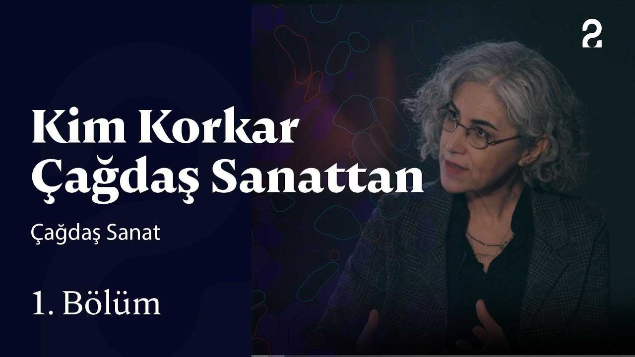 Çağdaş Sanat | Kim Korkar Çağdaş Sanattan | 1. Bölüm