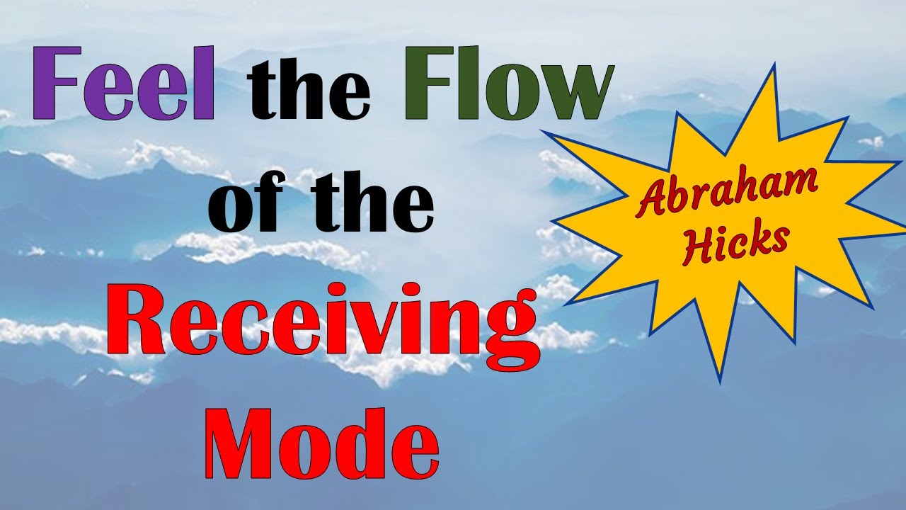 Abraham Hicks ~ Feel the flow of the receiving mode