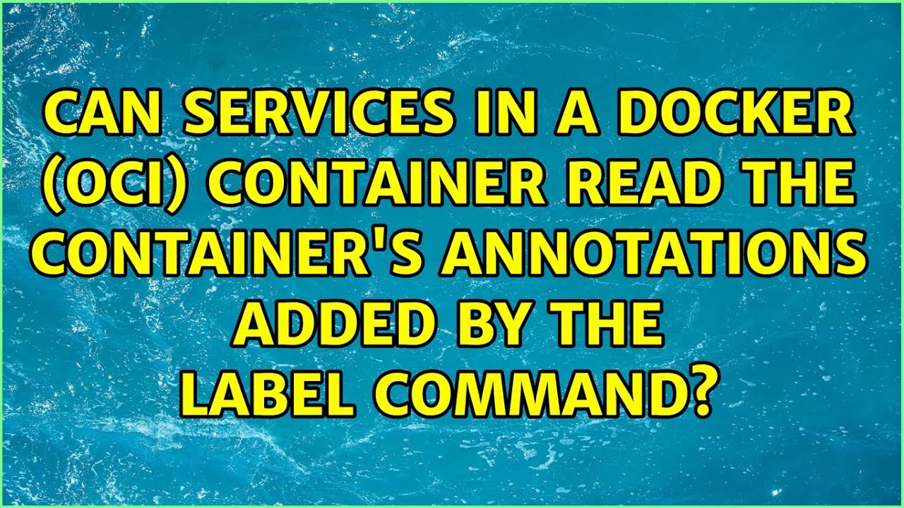Can services in a Docker (OCI) container read the container's annotations added by the LABEL...