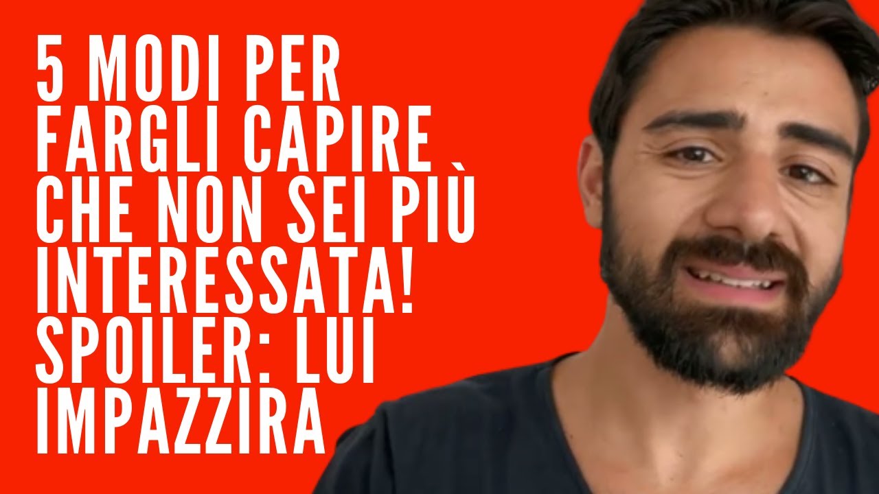 5 MODI PER FARGLI CAPIRE CHE NON SEI PIÙ INTERESSATA!  SPOILER: LUI IMPAZZIRÀ