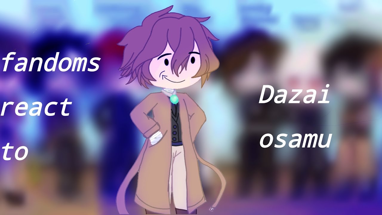 Fandoms characters react to each others || Part 1/8 || Dazai Osamu ||