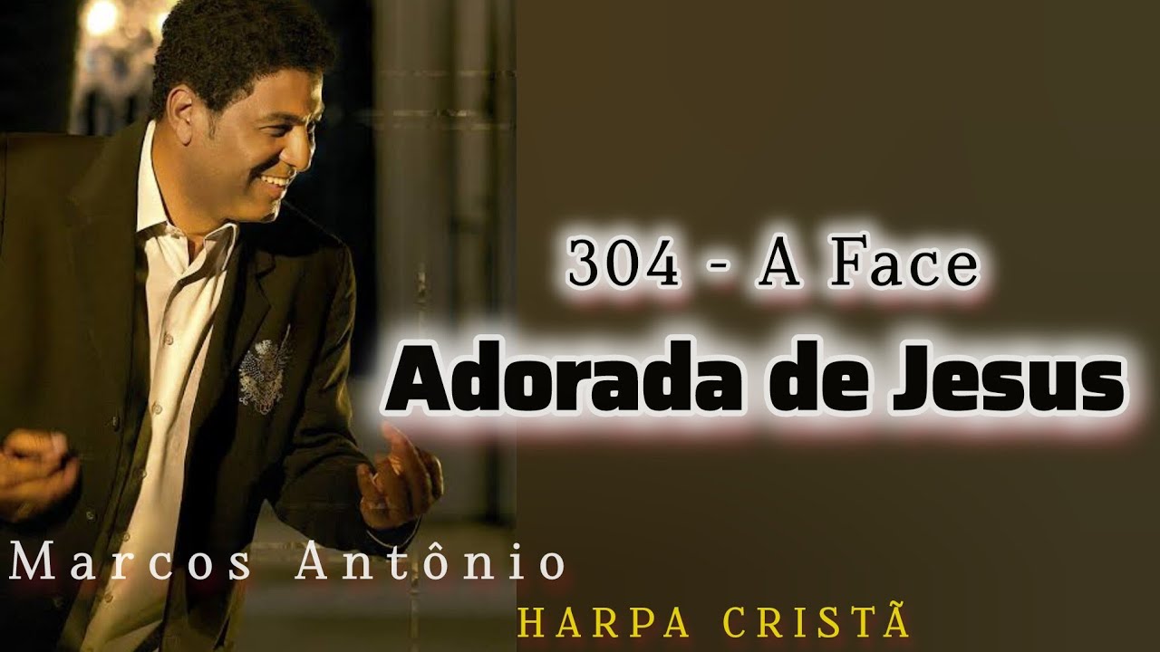 304 - A Face Adorada de Jesus  // Harpa Cristã (Marcos Antônio)