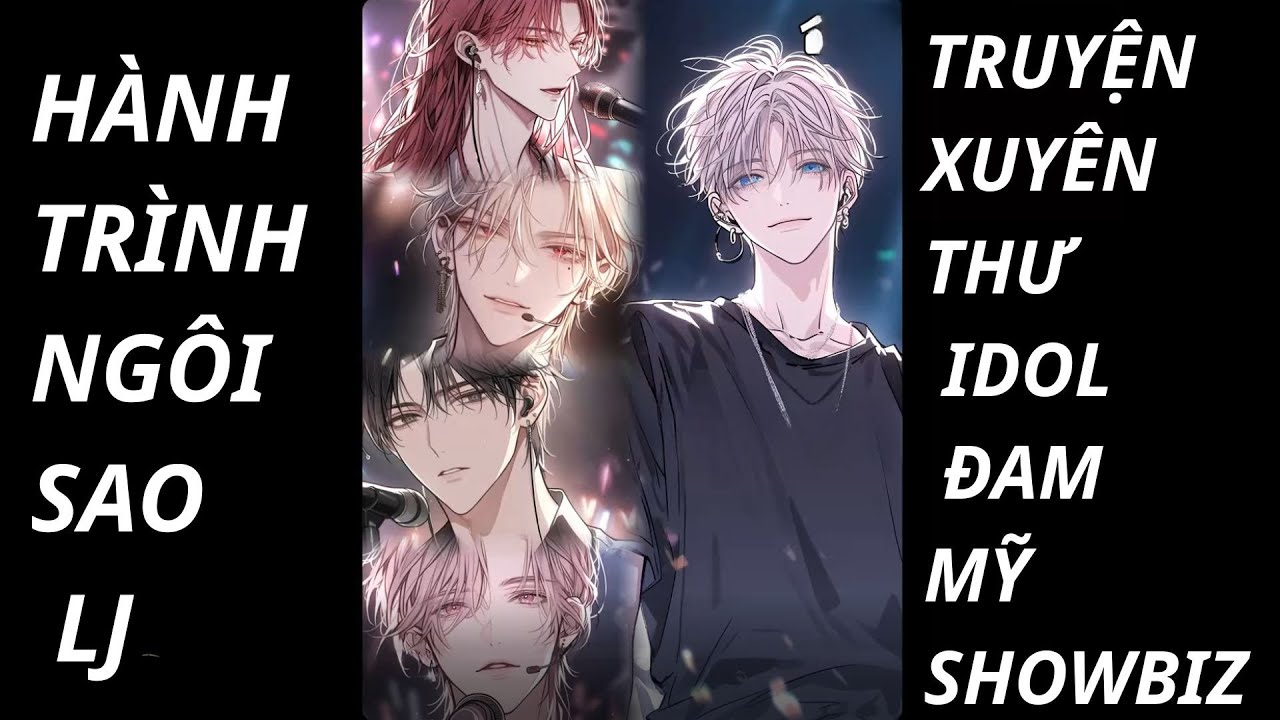 👉 Phần 3 – Hành Trình Ngôi Sao LJ – Truyện Xuyên Thư Idol Đam Mỹ Showbiz