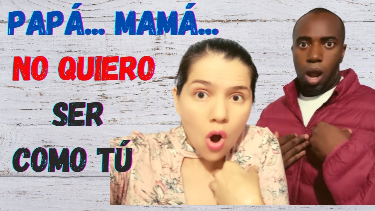 Papá... Mamá... No quiero ser como tú 😳