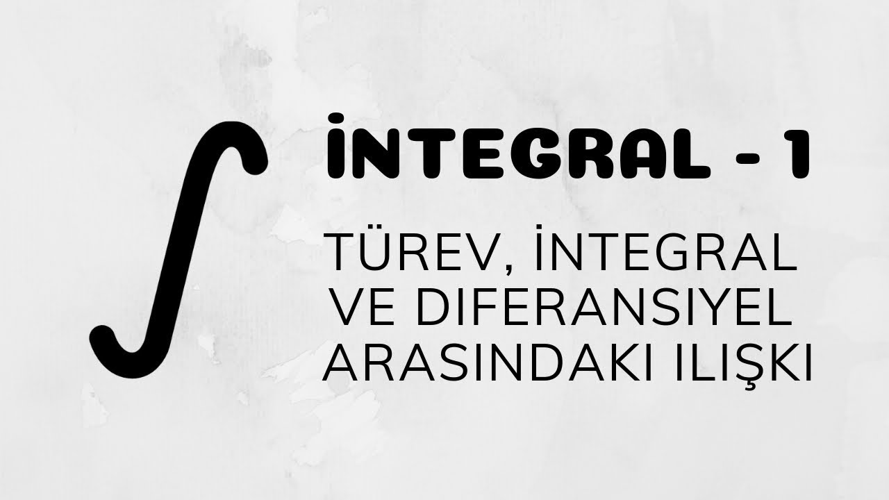 İntegral - 1 (İntegral'e Giriş | Türev, İntegral ve Diferansiyel Arasındaki İlişki)